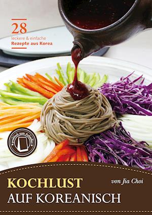 Kochlust auf Koreanisch - 28 leckere & einfache Rezepte aus Korea