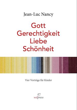 Jean-Luc Nancy. Gott, Gerechtigkeit, Liebe, Schönheit.&lt;BR&gt;Vier Vorträge für Kinder. Bebildert von Rosemarie Trockel