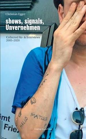 Shows, Signals, Unvernehmen - Collected Re- & Interviews 2005-2020