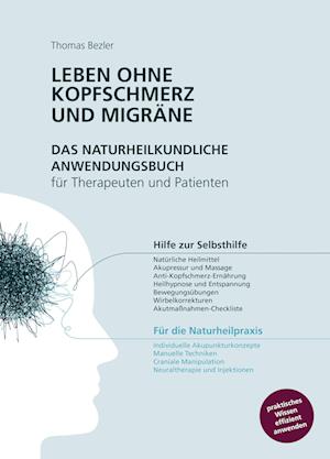 Leben ohne Kopfschmerz und Migräne - Das naturheilkundliche Anwendungsbuch für Therapeuten und Patienten