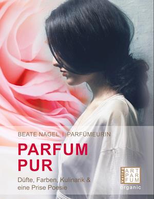 PARFUM. PUR. Düfte, Farben, Kulinarik