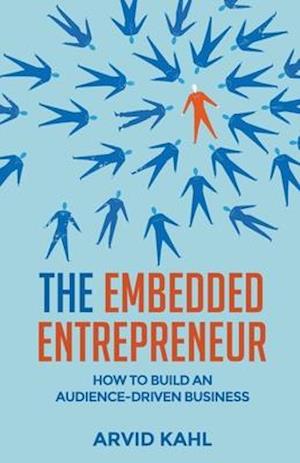 The Embedded Entrepreneur: How to Build an Audience-Driven Business