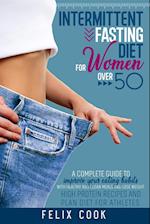 Intermittent Fasting diet for women over 50: A COMPLETE GUIDE TO IMPROVE YOUR EATING HABITS WITH HEALTHY AND CLEAN MEALS AND LOSE WEIGHT. HIGH PROTEIN