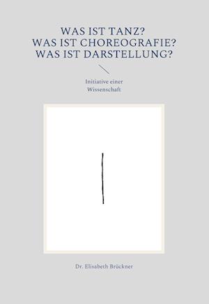 Was ist Tanz? Was ist Choreografie? Was ist Darstellung?