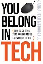 You Belong In Tech: How to Go From Zero Programming Knowledge to Hired 