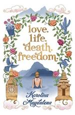 Love. Life. Death. Freedom. : a memoir of my journey to transformation and happiness 