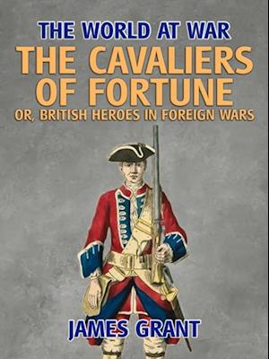 Cavaliers of Fortune, Or, British Heroes in Foreign Wars