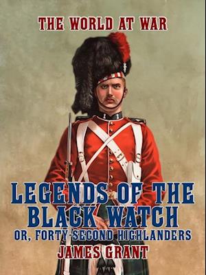 Legends of the Black Watch, or, Forty-Second Highlanders