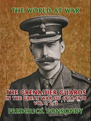 Grenadier Guards in the Great War of 1914-1918 Vol 1, 2, 3