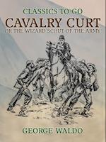 Cavalry Curt, or The Wizard Scout of the Army