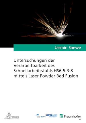 Untersuchungen der Verarbeitbarkeit des Schnellarbeitsstahls HS6-5-3-8 mittels Laser Powder Bed Fusion