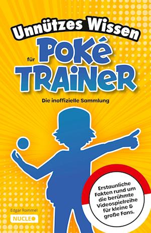 Unnützes Wissen für Poké-Trainer: Die inoffizielle Sammlung