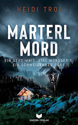 Marterlmord - Ein Geheimnis. Eine Mordserie. Ein schweigendes Dorf.