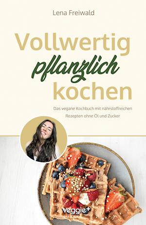 Vollwertig pflanzlich kochen