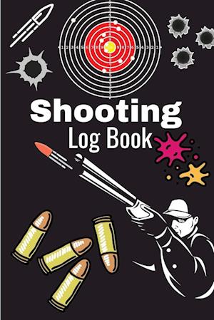 Shooting Log Book: A Complete Journal To Keep Record Date, Time, Location, Target Shooting, Range Shooting Book, Handloading Logbook, Diagrams Pages f