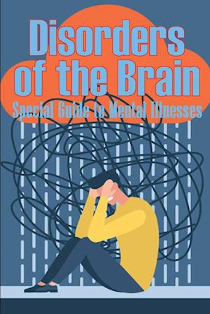 Disorders of the Brain - Special Guide to Mental Illnesses