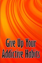 Give Up Your Addictive Habits