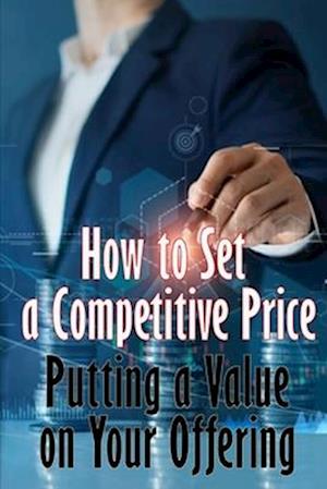 Putting a Value on Your Offering: How to Set a Competitive Price Your Product's Ideal Pricing Methods | Perfect Gift Idea for Business Men