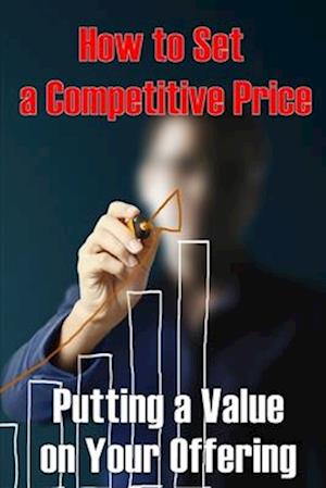 Putting a Value on Your Offering: How to Set a Competitive Price Your Product's Ideal Pricing Methods | Perfect Idea Gift