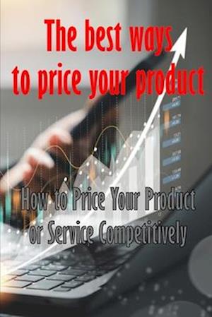 How to Price Your Product or Service Competitively: The best ways to price your product | Perfect Gift Idea for Everyone