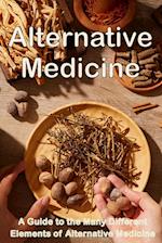 Alternative Medicine: The Details of Alternative Medicine | A Guide to the Many Different Elements of Alternative Medicine 