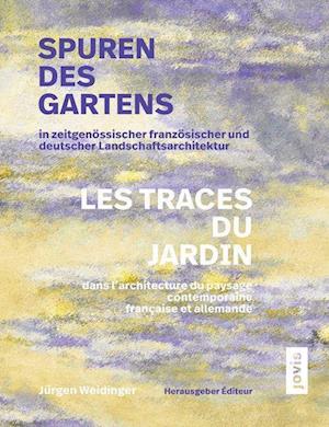 Spuren des Gartens in zeitgenössischer französischer und deutscher Landschaftsarchitektur / Les traces du jardin dans l’architecture du paysage contemporaine française et allemande