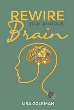 Rewire Your Anxious Brain 