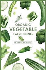 ORGANIC VEGETABLE GARDENING: How to Grow Your Vegetables and Start a Healthy Garden at Home. A Step-by-Step Guide for Beginners (2022) 
