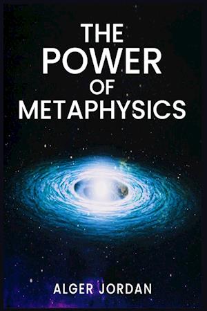 THE POWER OF METAPHYSICS: A Change in Lifestyle in Just 27 Days. Make Use of the Principles of Attraction and Manifestation (2022 Guide for Beginners)
