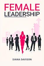 Female Leadership: Find your way through the Pitfalls of Contemporary Life and Emerge as a Strong, Self-Assured Leader (2022 Guide for Beginners) 