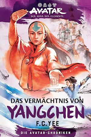 Avatar - Der Herr der Elemente: Das Vermächtnis von Yangchen (Die Avatar-Chroniken 4)