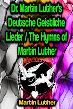 Dr. Martin Luther''s Deutsche Geistliche Lieder / The Hymns of Martin Luther