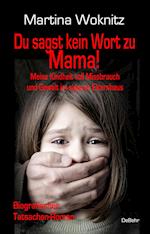 Du sagst kein Wort zu Mama! Meine Kindheit voll Missbrauch und Gewalt im eigenen Elternhaus - Biografischer Tatsachen-Roman