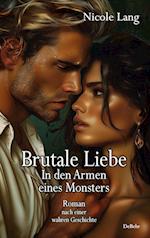 Brutale Liebe - In den Armen eines Monsters - Roman nach einer wahren Geschichte