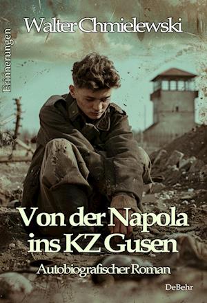 Von der Napola ins KZ Gusen - Autobiografischer Roman - Erinnerungen