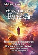 Wissen aus der Ewigkeit - Handbuch zur Bestimmung und Erfüllung durch himmlische Jenseitsbotschaften - Ewiges Licht als Schlüssel zur Heilung Band 2