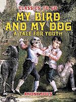 My Bird And My Dog, A Tale for Youth