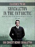 Shackleton in the Antarctic, Being the Story of the British Antarctic Expedition, 1907 - 1909