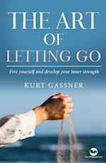 The Art of Letting Go: Free yourself and develop your inner strength 