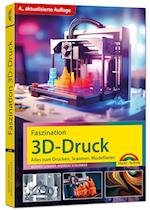 Faszination 3D Druck - Alles zum Drucken, Scannen, Modellieren