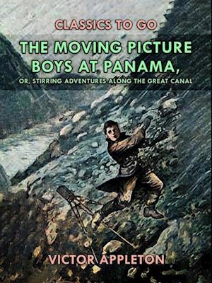 Moving Picture Boys at Panama, or, Stirring Adventures Along the Great Canal