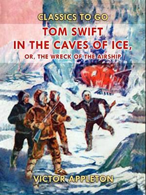 Tom Swift in the Caves of Ice, or, the Wreck of the Airship