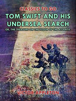 Tom Swift and His Undersea Search, or, The Treasure on the Floor of the Atlantic