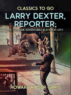 Larry Dexter, Reporter, or, Strange Adventures in a Great City