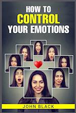 HOW TO CONTROL YOUR EMOTIONS