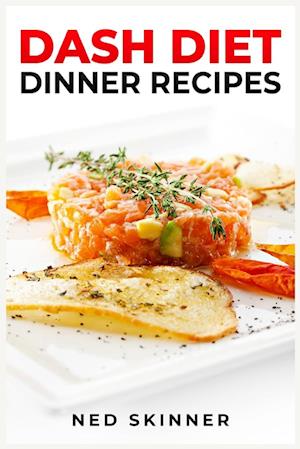 DASH DIET DINNER RECIPES : Savor Flavorful and Nourishing Dinners on the DASH Diet (2023 Guide for Beginners)