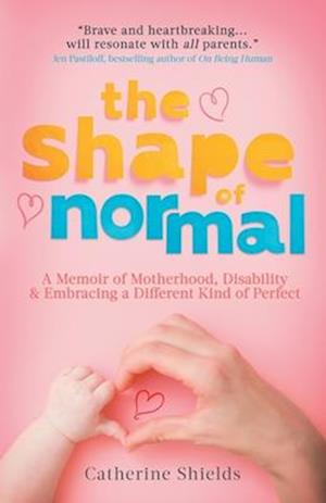 The Shape of Normal: A Memoir of Motherhood, Disability and Embracing a Different Kind of Perfect