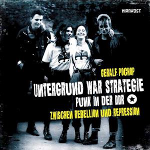 Untergrund war Strategie. Punk in der DDR: Zwischen Rebellion und Repression