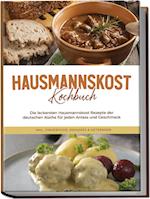 Hausmannskost Kochbuch: Die leckersten Hausmannskost Rezepte der deutschen Küche für jeden Anlass und Geschmack - inkl. Fingerfood, Desserts & Getränken