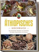 Äthiopisches Kochbuch: Die leckersten Rezepte aus Ostafrika für jeden Geschmack und Anlass - inkl. Fingerfood, Desserts & Getränken